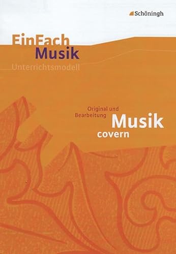 EinFach Musik - Unterrichtsmodelle für die Schulpraxis: EinFach Musik: Musik covern: Original und Bearbeitung von Westermann Bildungsmedien Verlag GmbH